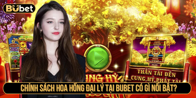 Chính sách hoa hồng đại lý tại Bubet có gì nổi bật