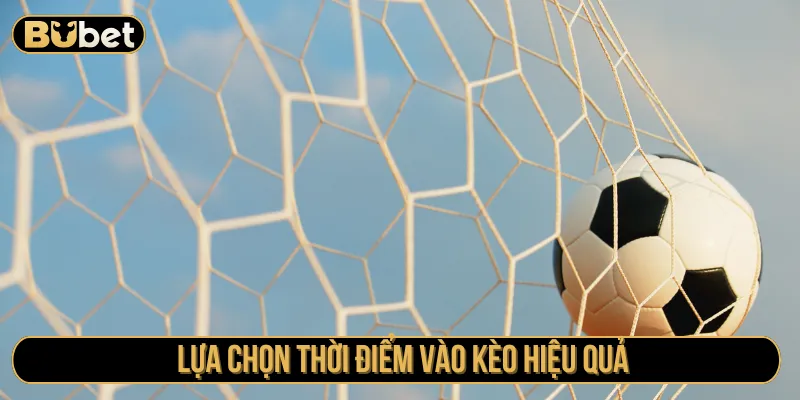 Lựa chọn thời điểm đặt cược hiệu quả kèo chấp 1 trái