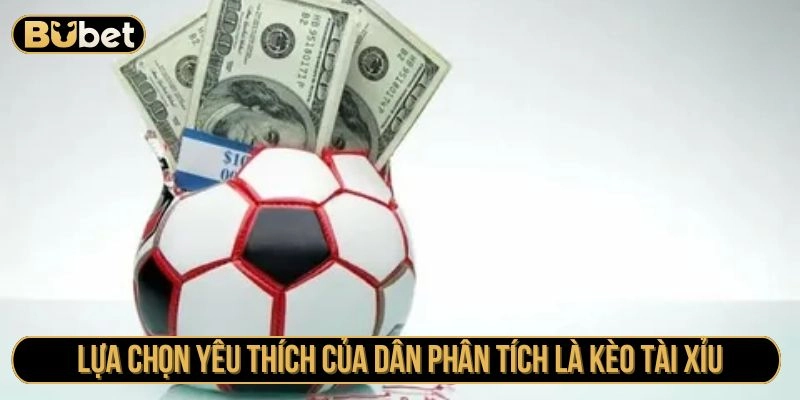 Lựa chọn yêu thích của dân phân tích là kèo tài xỉu 