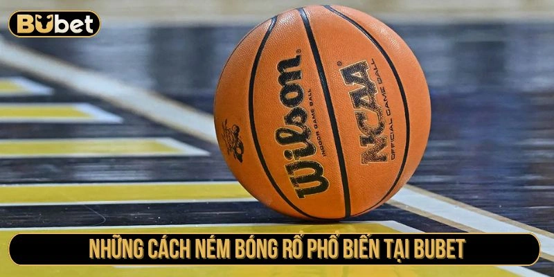 Những cách ném bóng rổ phổ biến tại BUBET