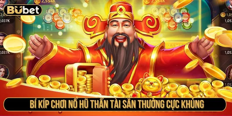 Bí kíp chơi nổ hũ Thần Tài săn thưởng cực khủng