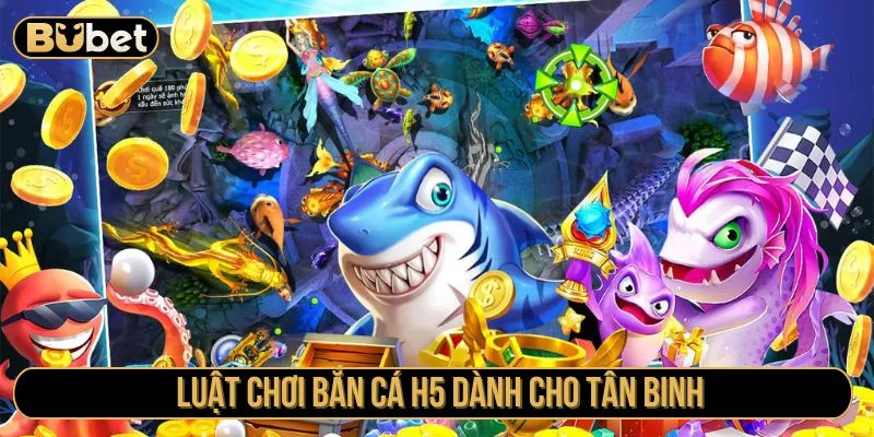 Luật chơi bắn cá H5 dành cho tân binh
