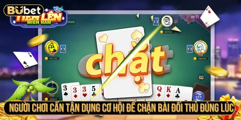 Người chơi cần tận dụng cơ hội để chặn bài đối thủ đúng lúc