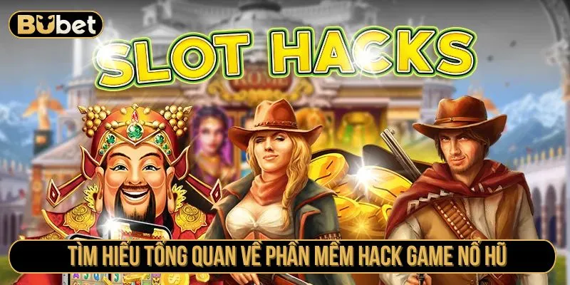 Tìm hiểu tổng quan về phần mềm hack game nổ hũ
