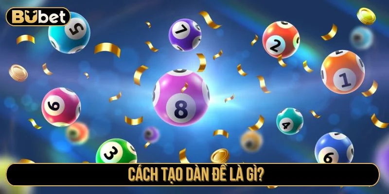 Tìm hiểu về cách tạo dàn đề tại Bubet