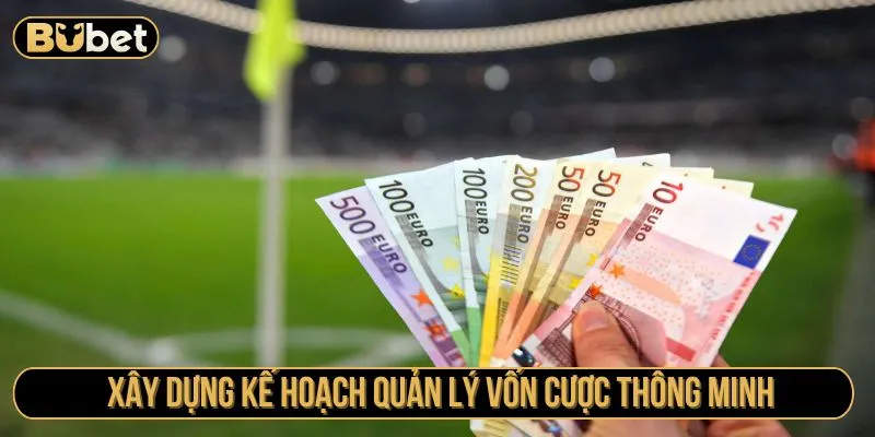 Xây dựng kế hoạch quản lý vốn cược thông minh