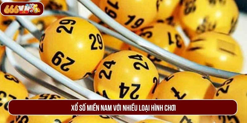 Thoải mái lựa chọn hình thức chơi mong muốn tại xổ số miền Nam 666VN. 